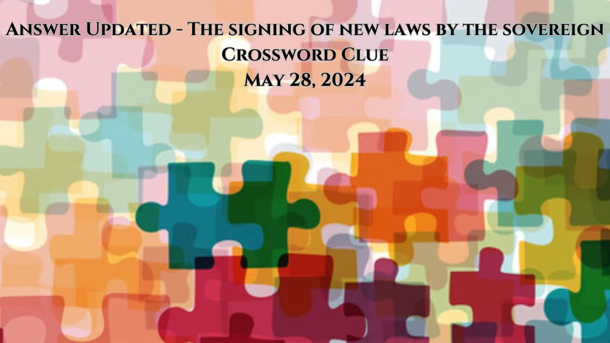 Answer Updated - The signing of new laws by the sovereign Crossword Clue May 28, 2024