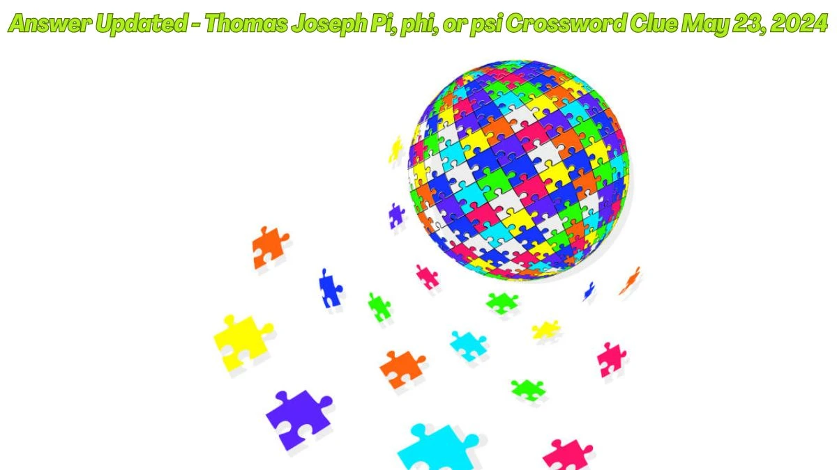 Answer Updated - Thomas Joseph Pi, phi, or psi Crossword Clue May 23, 2024