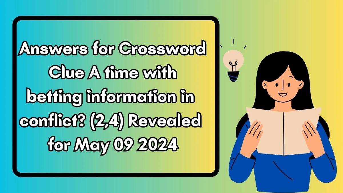 Answers for Crossword Clue A time with betting information in conflict? (2,4) Revealed for May 09 2024