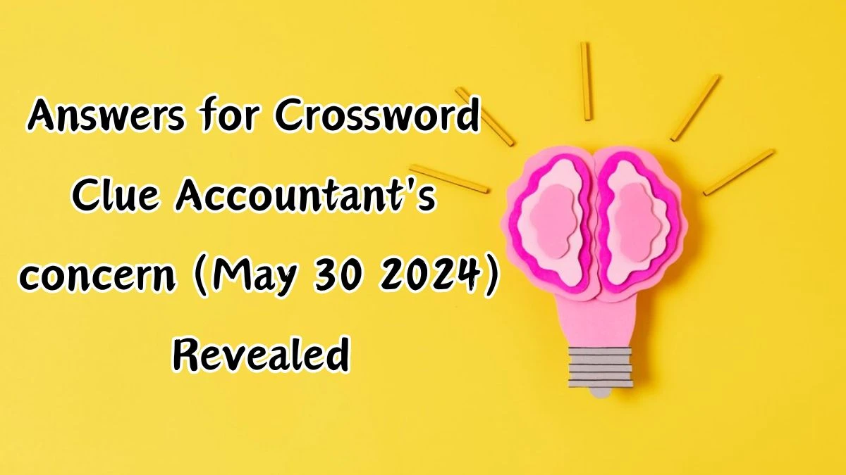 Answers for Crossword Clue Accountant's concern (May 30 2024) Revealed