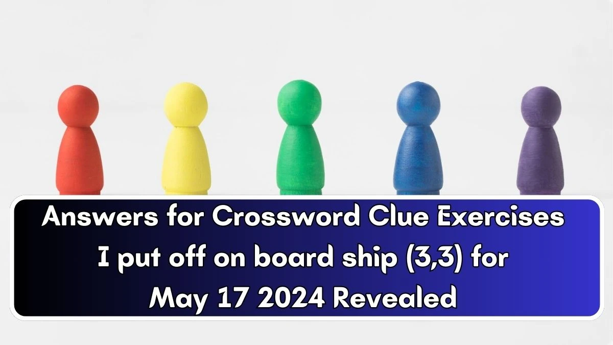 Answers for Crossword Clue Exercises I put off on board ship (3,3) for May 17 2024 Revealed