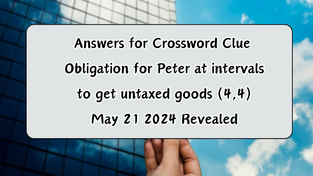 Answers for Crossword Clue Obligation for Peter at intervals to get untaxed goods (4,4) May 21 2024 Revealed