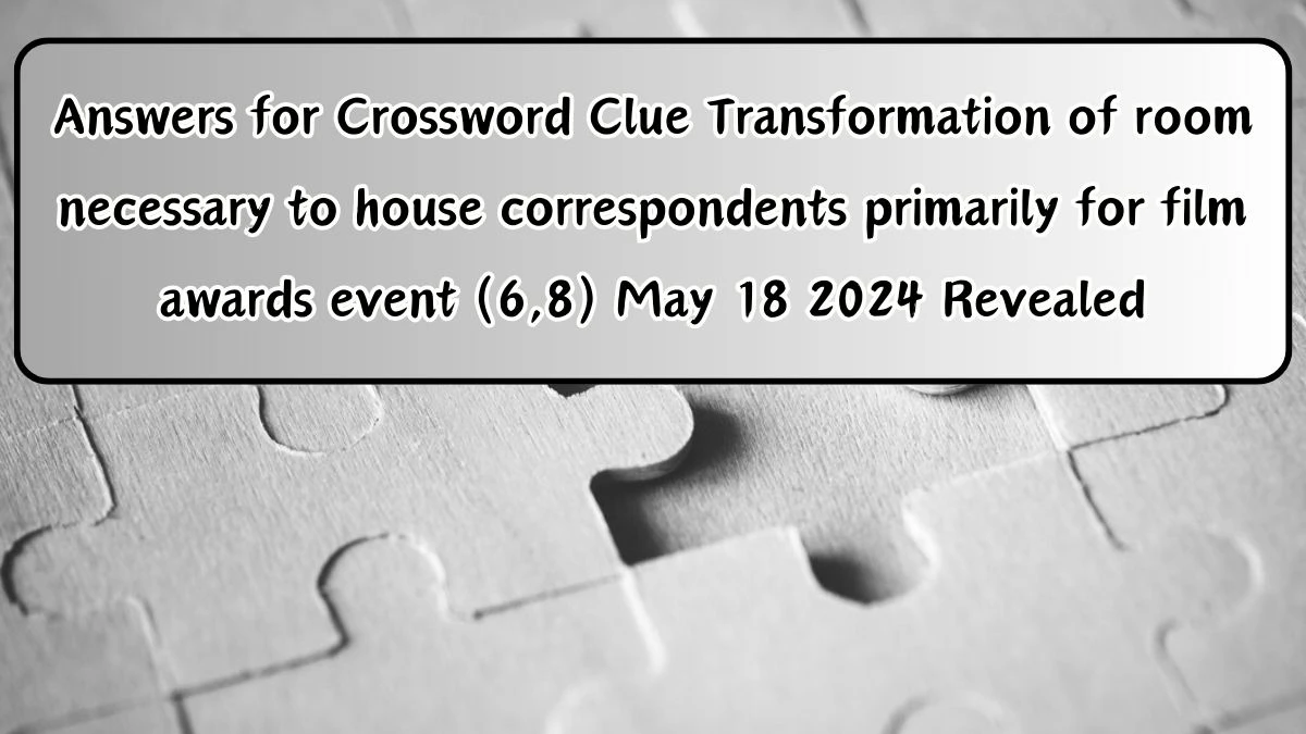 Answers for Crossword Clue Transformation of room necessary to house correspondents primarily for film awards event (6,8) May 18 2024 Revealed