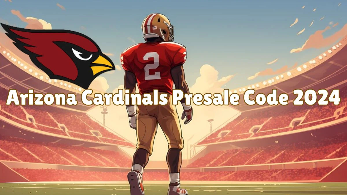 Arizona Cardinals Presale Code 2024, When do Arizona Cardinals Tickets go on Sale?