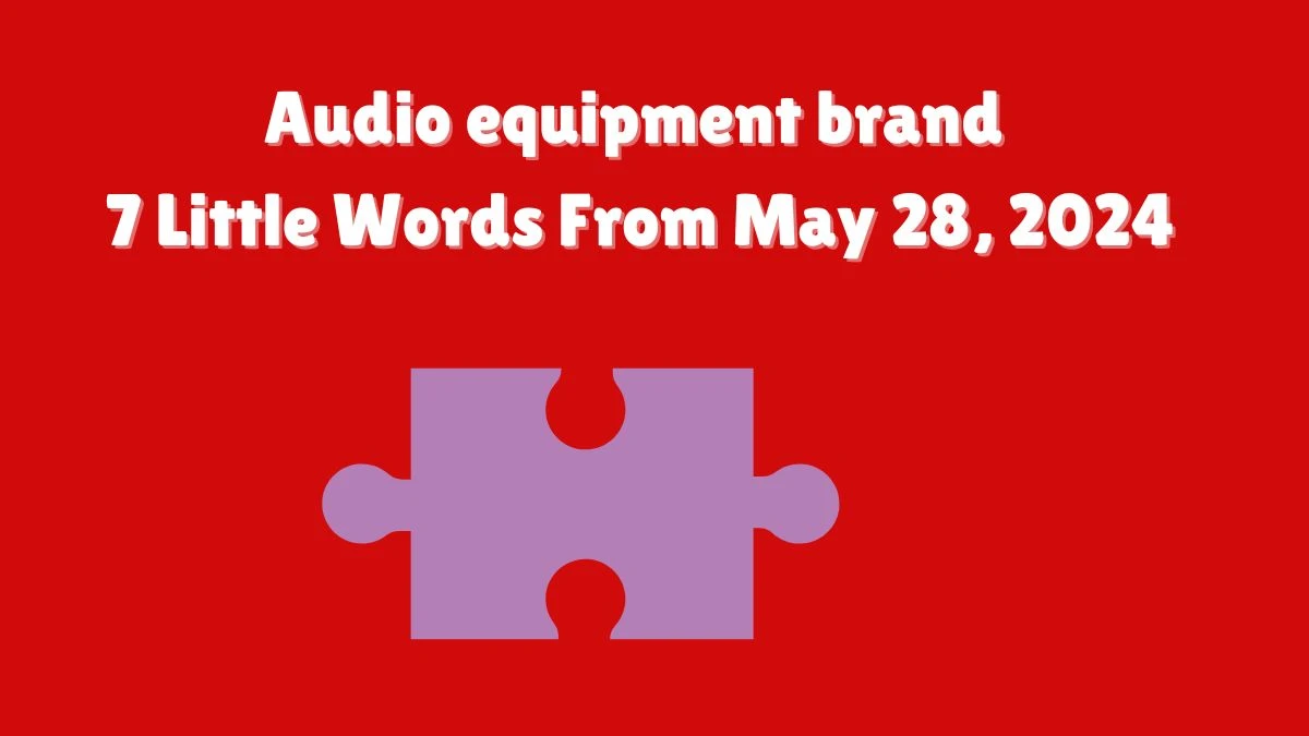 Audio equipment brand 7 Little Words From May 28, 2024