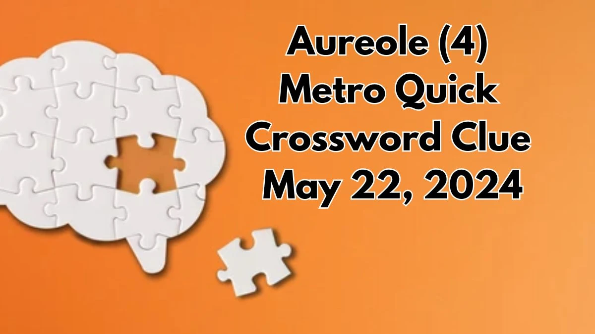 Aureole (4) Metro Quick Crossword Clue as of May 22, 2024