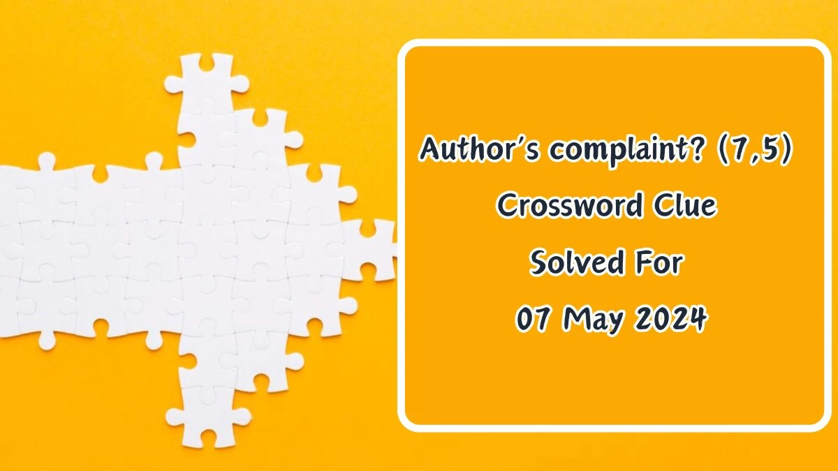 Author’s complaint? (7,5) Crossword Clue Solved Check Answers