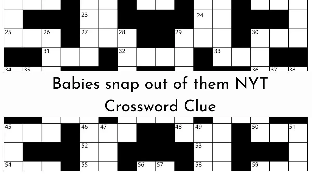 Babies snap out of them NYT Crossword Clue Answer May 31, 2024