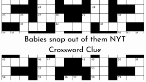 Babies snap out of them NYT Crossword Clue Answer May 31, 2024