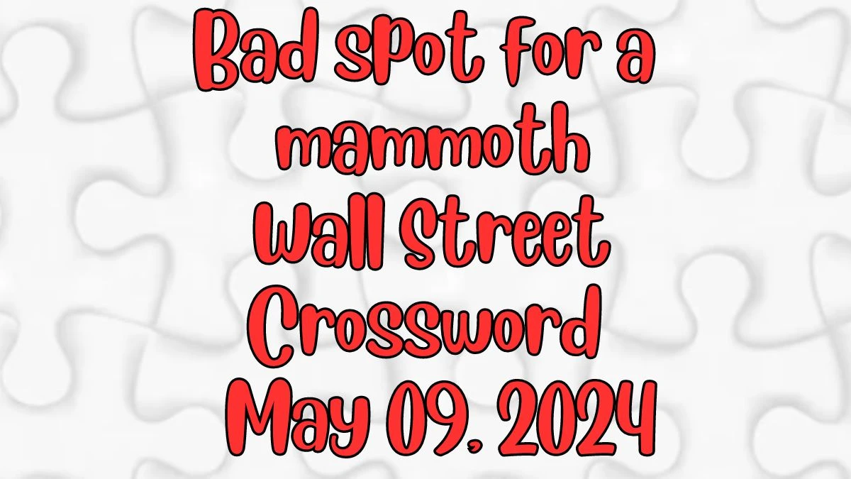Bad spot for a mammoth Wall Street Crossword as on May 09, 2024