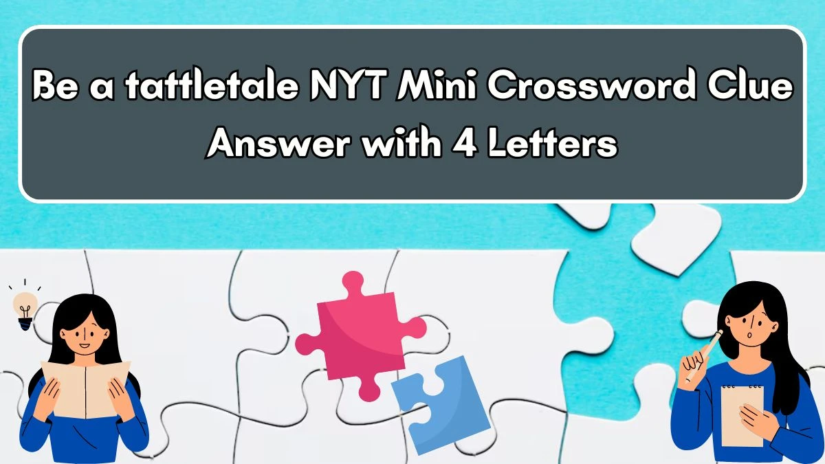 Be a tattletale NYT Mini Crossword Clue Answer with 4 Letters