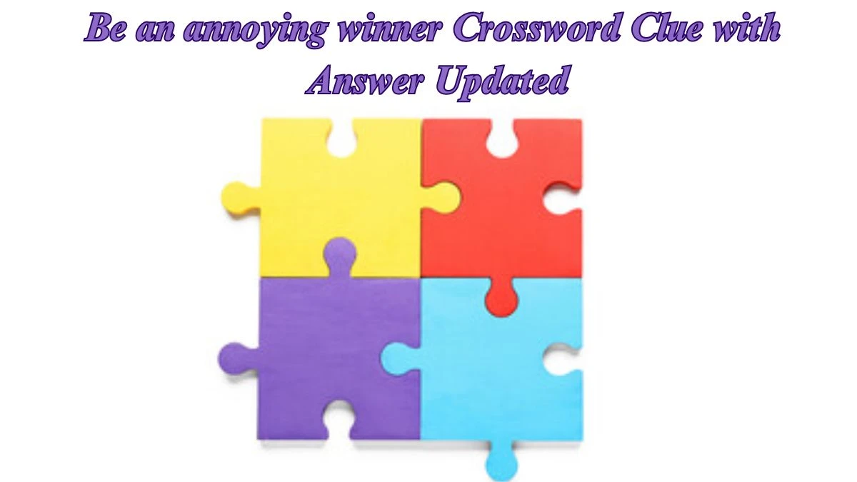 Be an annoying winner Crossword Clue with Answer Updated