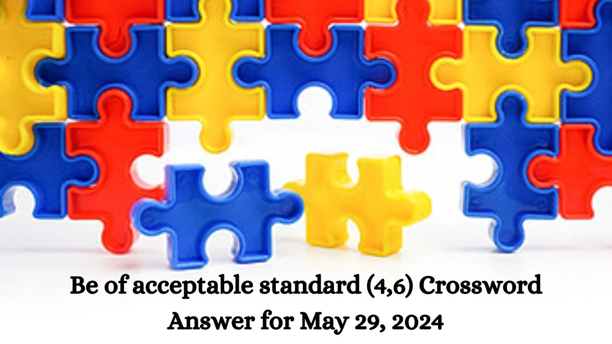 Be of acceptable standard (4,6) Crossword Answer for May 29, 2024