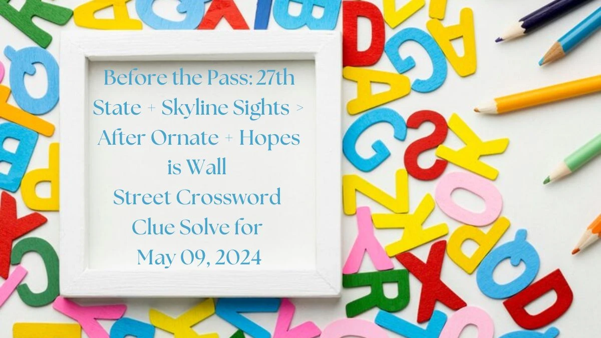 Before the Pass: 27th State + Skyline Sights > After Ornate + Hopes is Wall Street Crossword Clue Solve for May 09, 2024