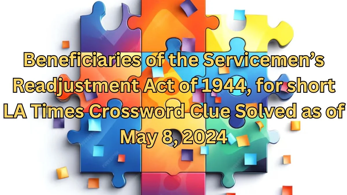 Beneficiaries of the Servicemen’s Readjustment Act of 1944, for short LA Times Crossword Clue Solved as of May 8, 2024