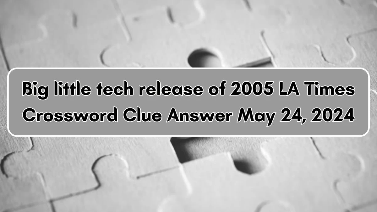 Big little tech release of 2005 LA Times Crossword Clue Answer May 24, 2024