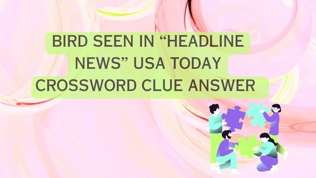 Bird seen in “headline news” USA Today Crossword Clue Answer May 4, 2024