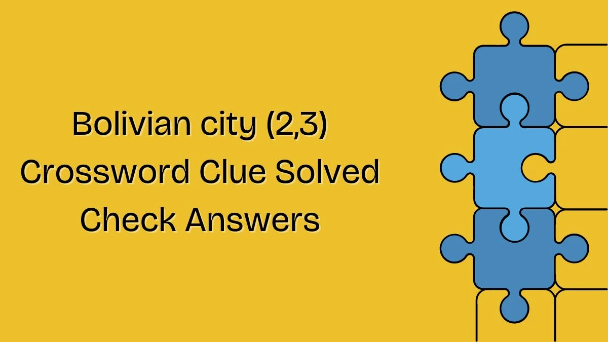 Bolivian city (2,3) Crossword Clue Solved Check Answers