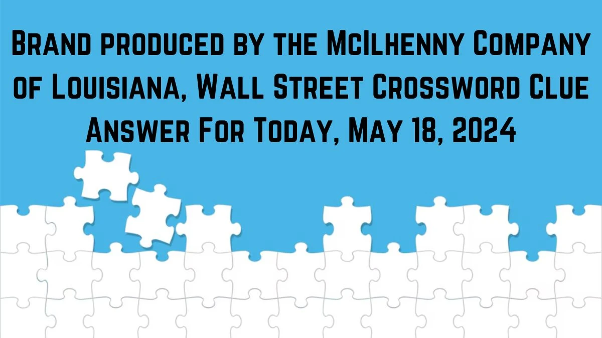 Brand produced by the McIlhenny Company of Louisiana, Wall Street Crossword Clue Answer For Today, May 18, 2024