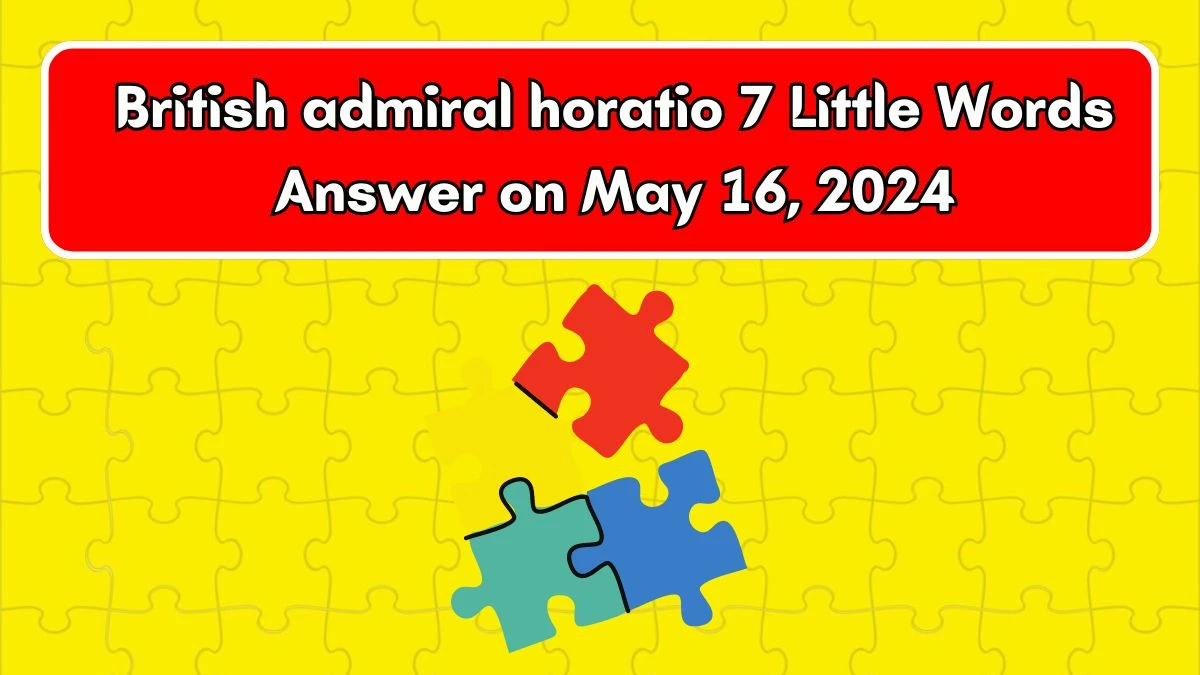 British admiral horatio 7 Little Words Answer on May 16, 2024