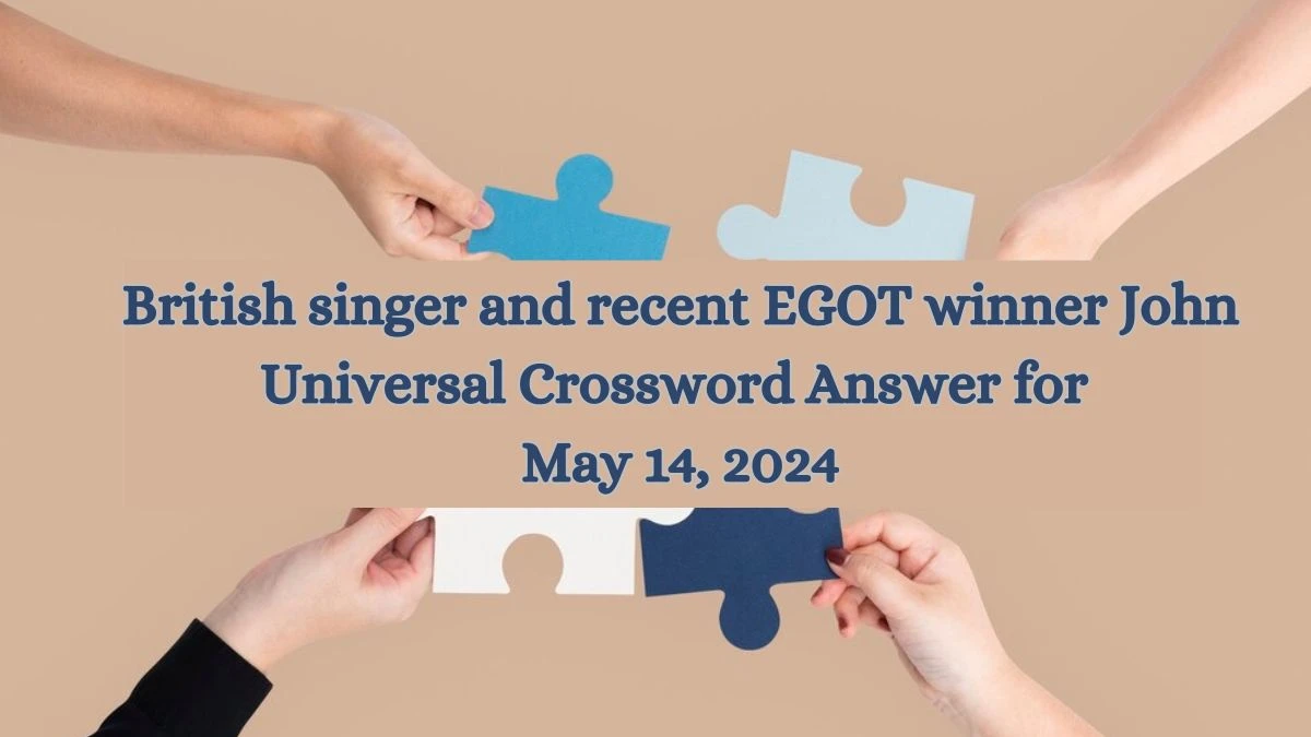 British singer and recent EGOT winner John Universal Crossword Answer for May 14, 2024
