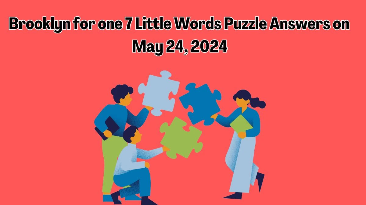 Brooklyn for one 7 Little Words Puzzle Answers on May 24, 2024