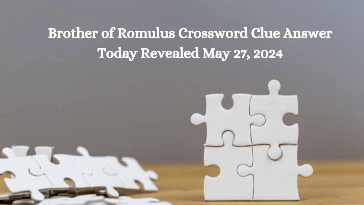 Brother of Romulus Crossword Clue Answer Today Revealed May 27 2024 News