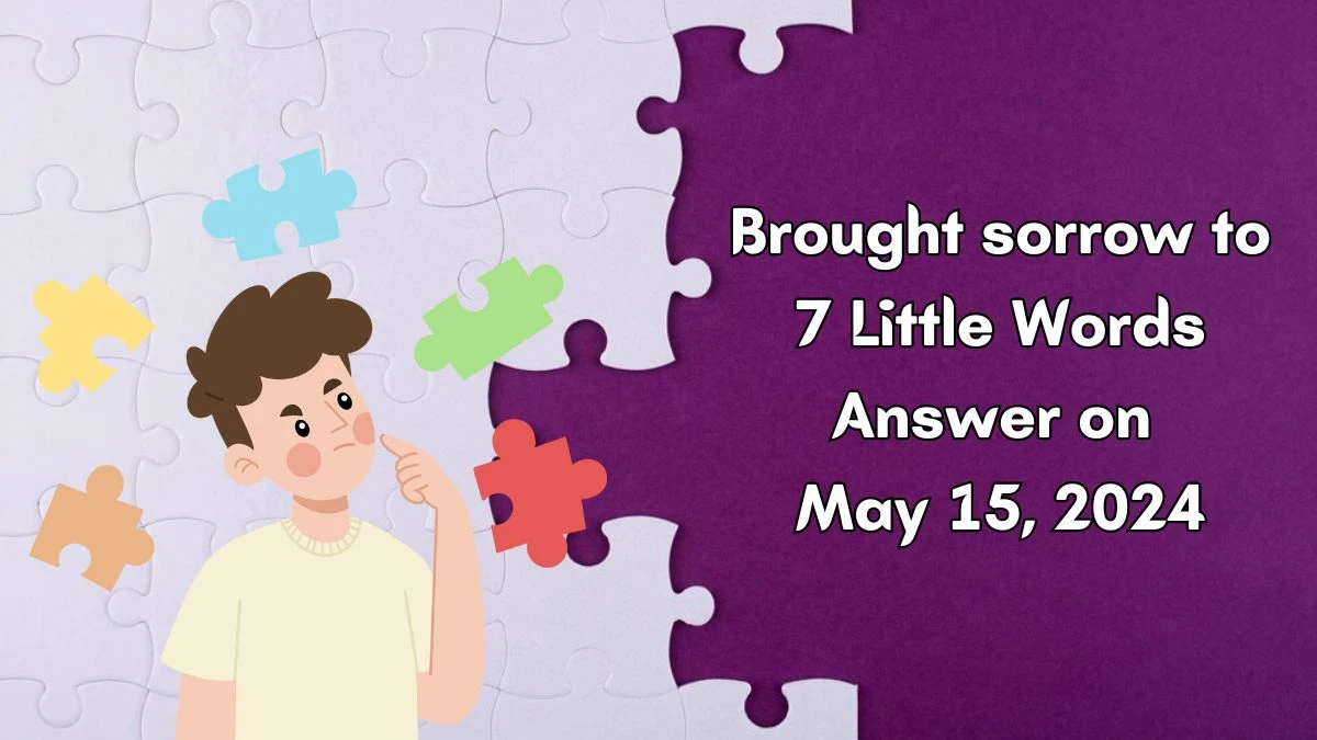 Brought sorrow to 7 Little Words Answer on May 15, 2024