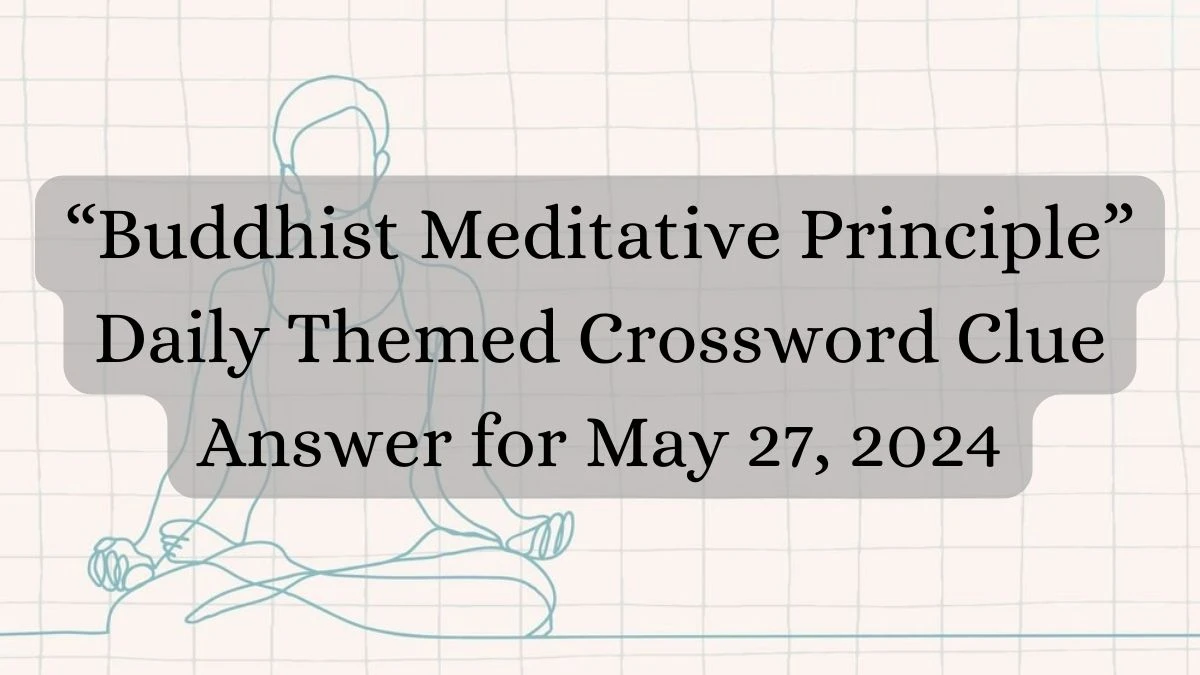 “Buddhist Meditative Principle” Daily Themed Crossword Clue Answer for May 27, 2024
