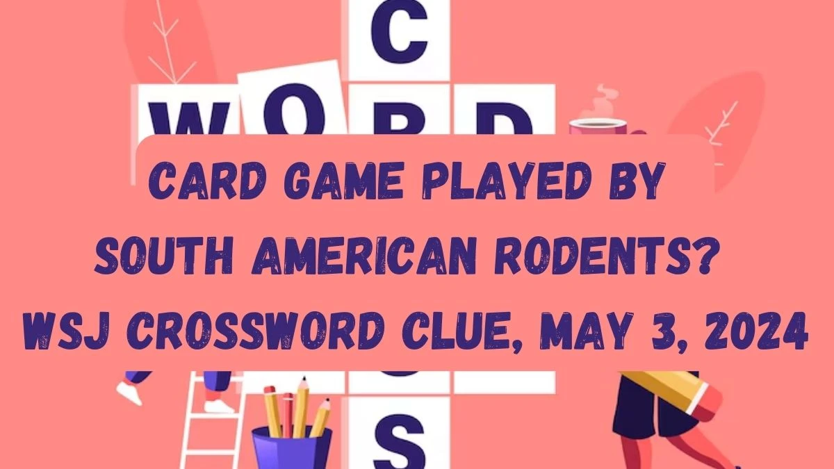 WSJ Crossword Clue Card Game Played By South American Rodents? Answer