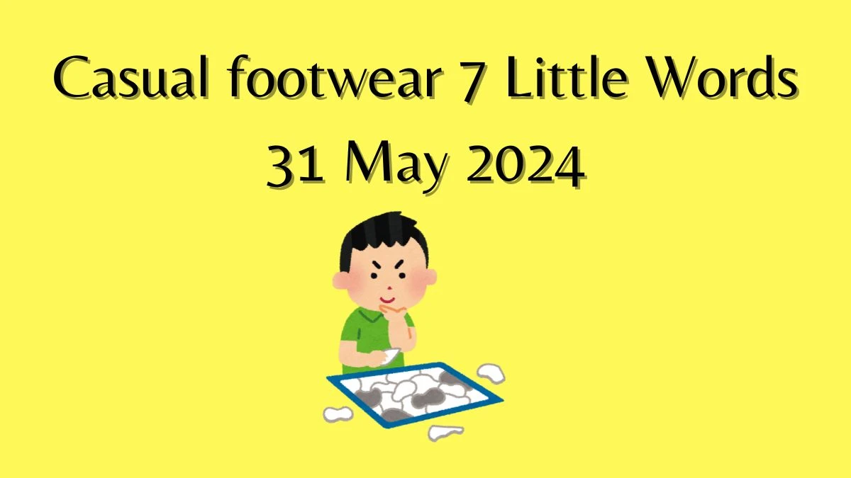 Casual footwear 7 Little Words 31 May 2024