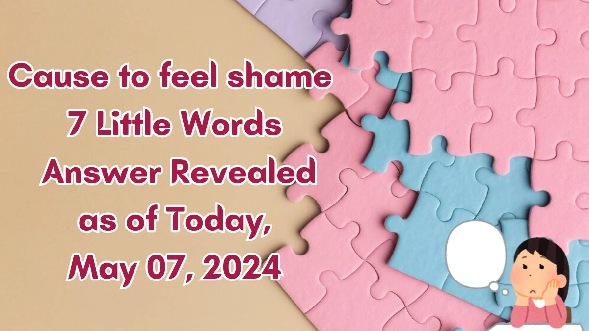 Cause to feel shame 7 Little Words Answer Revealed as of Today, May 07, 2024