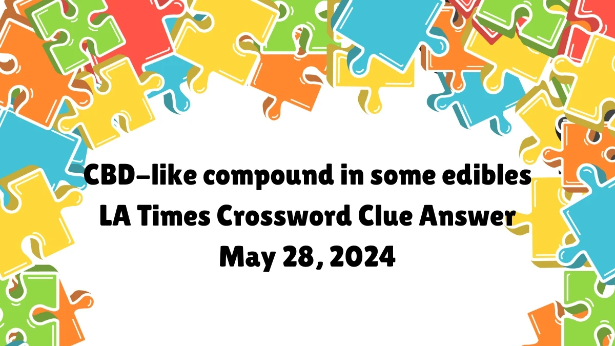 ​CBD-like compound in some edibles LA Times Crossword Clue Answer May 28, 2024