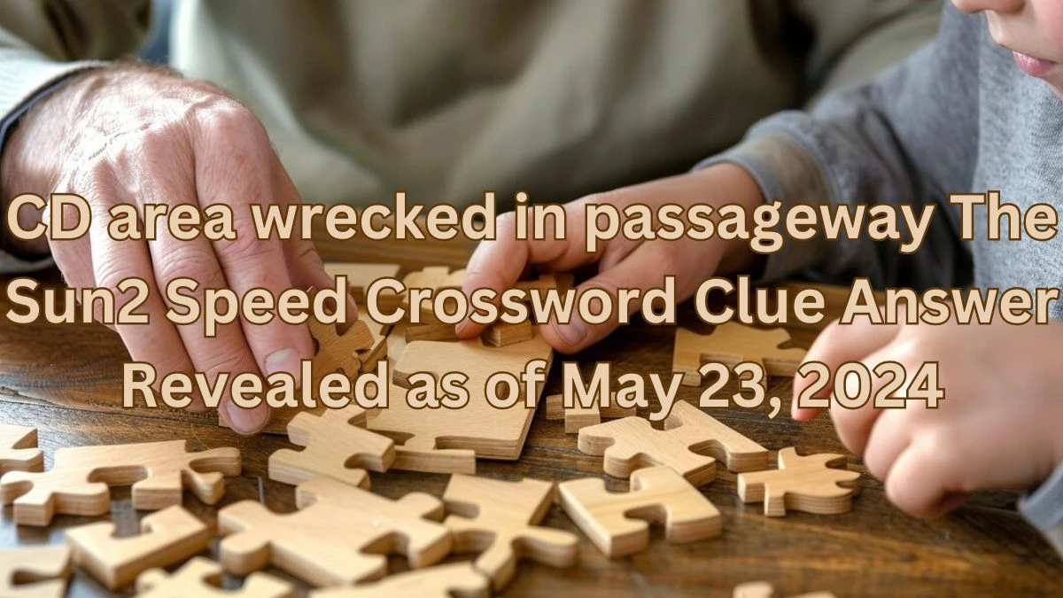 CD area wrecked in passageway The Sun2 Speed Crossword Clue Answer Revealed as of May 23, 2024