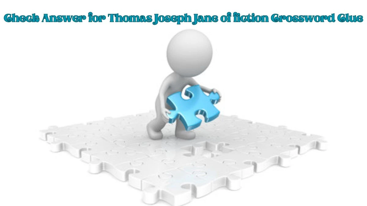Check Answer for Thomas Joseph Jane of fiction Crossword Clue
