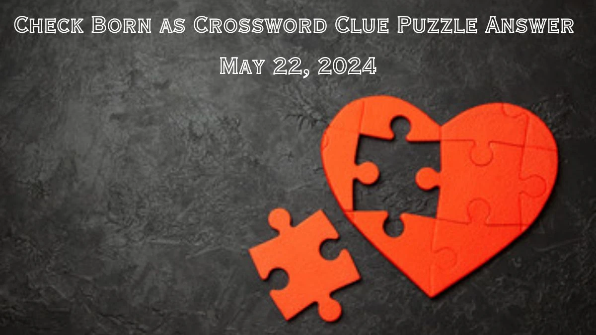 Check Born as Crossword Clue Puzzle Answer May 22, 2024