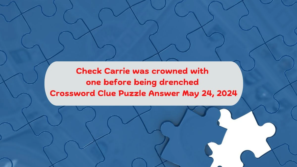 Check Carrie was crowned with one before being drenched Crossword Clue Puzzle Answer May 24, 2024