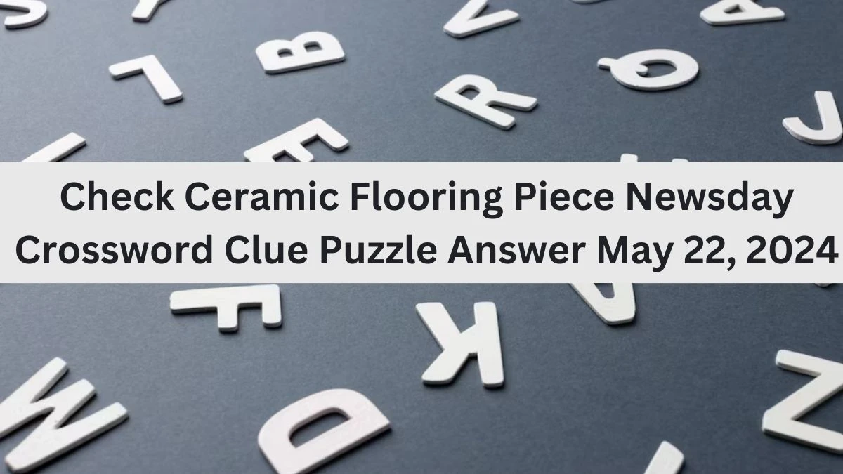 Check Ceramic Flooring Piece Newsday Crossword Clue Puzzle Answer May 22, 2024