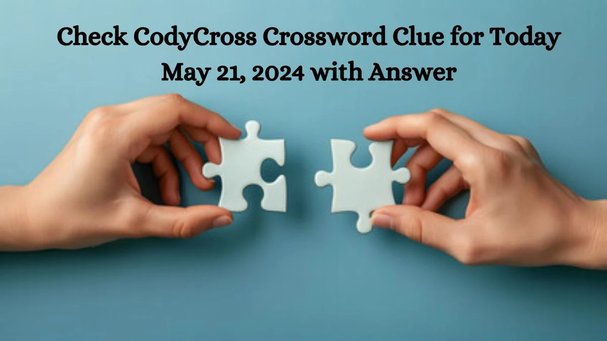 Check CodyCross Crossword Clue for Today May 21, 2024 with Answer