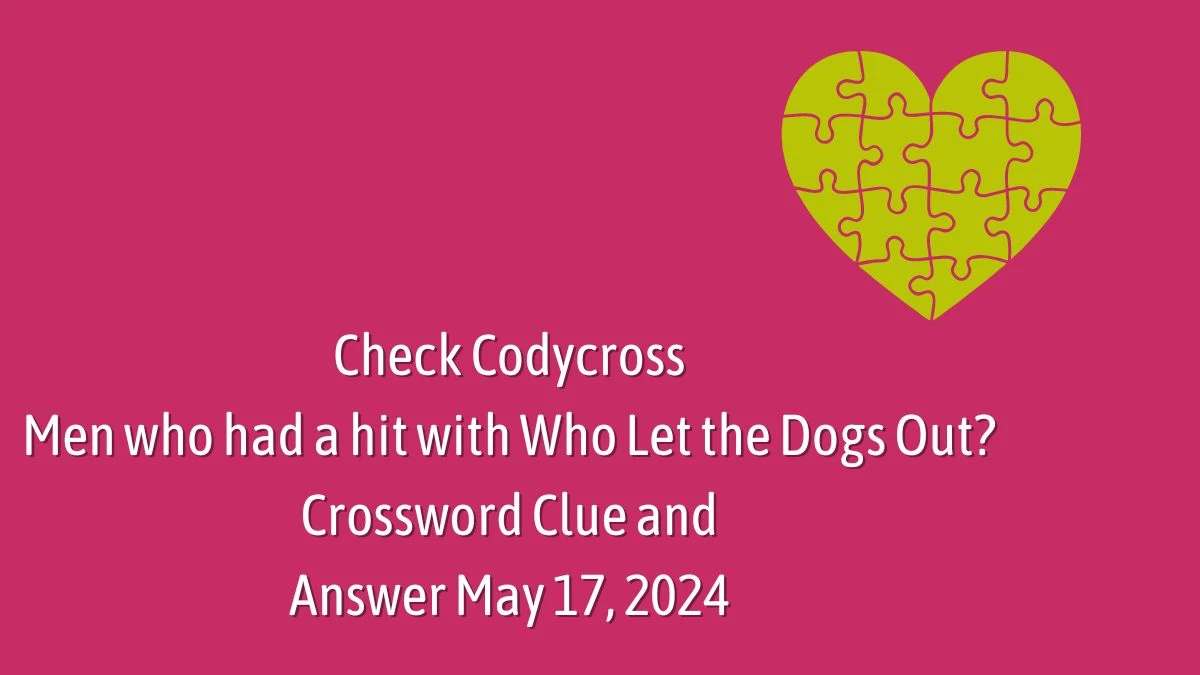 Check Codycross Men who had a hit with Who Let the Dogs Out? Crossword Clue and Answer May 17, 2024