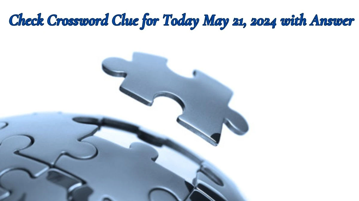 Check Crossword Clue for Today May 21, 2024 with Answer