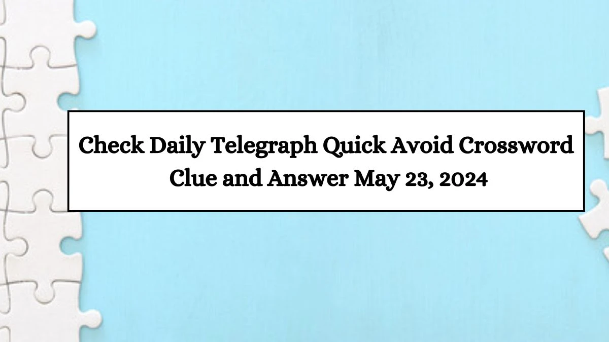 Check Daily Telegraph Quick Avoid Crossword Clue and Answer May 23, 2024