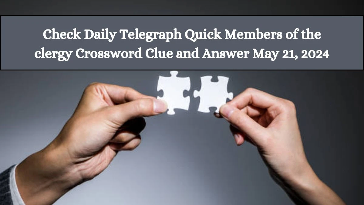 Check Daily Telegraph Quick Members of the clergy Crossword Clue and