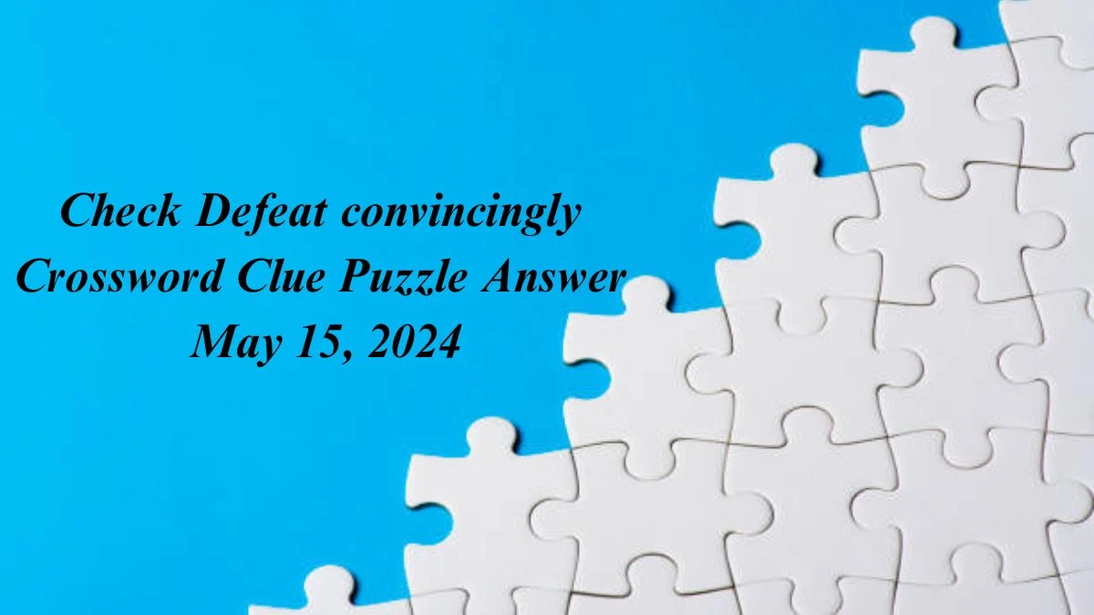 Check Defeat convincingly Crossword Clue Puzzle Answer May 15, 2024