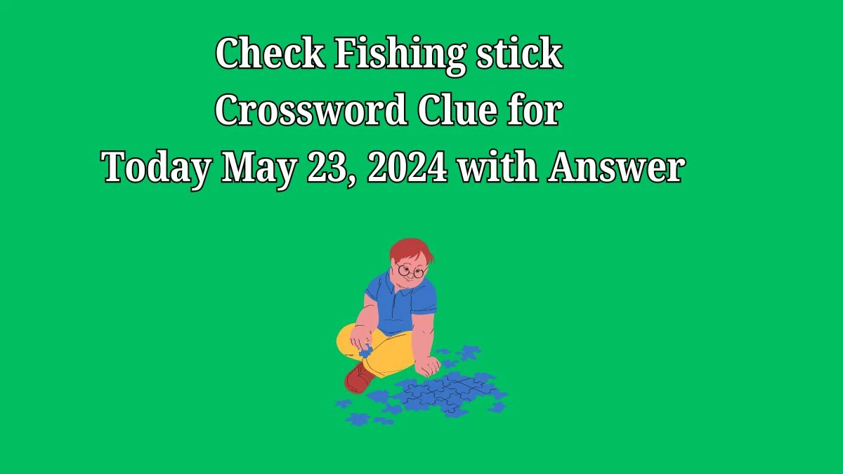 Check Fishing stick Crossword Clue for Today May 23, 2024 with Answer