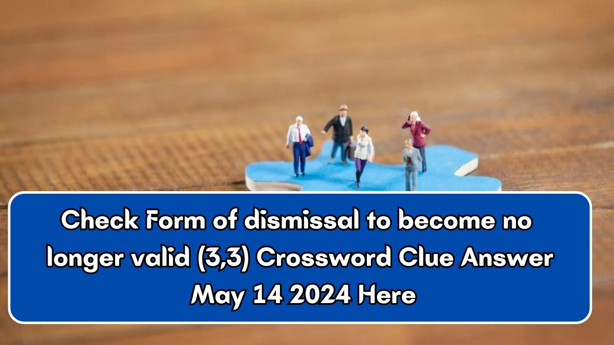 Check Form of dismissal to become no longer valid (3,3) Crossword Clue Answer May 14 2024 Here