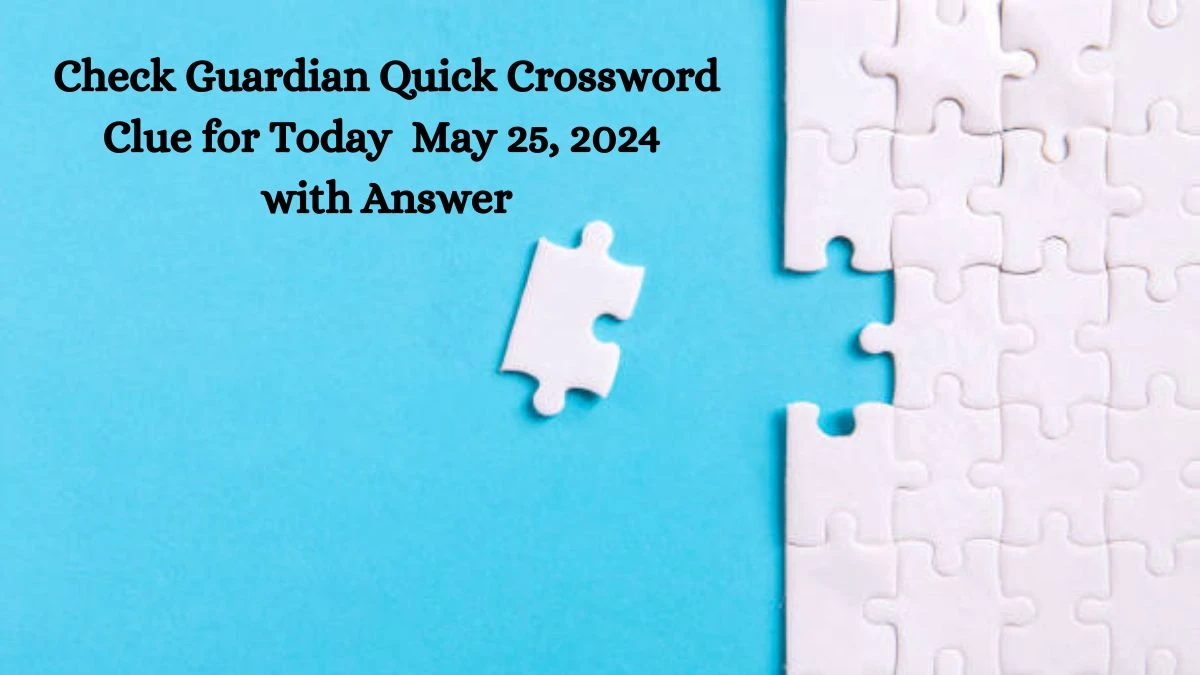 Check Guardian Quick Crossword Clue for Today May 25, 2024 with Answer