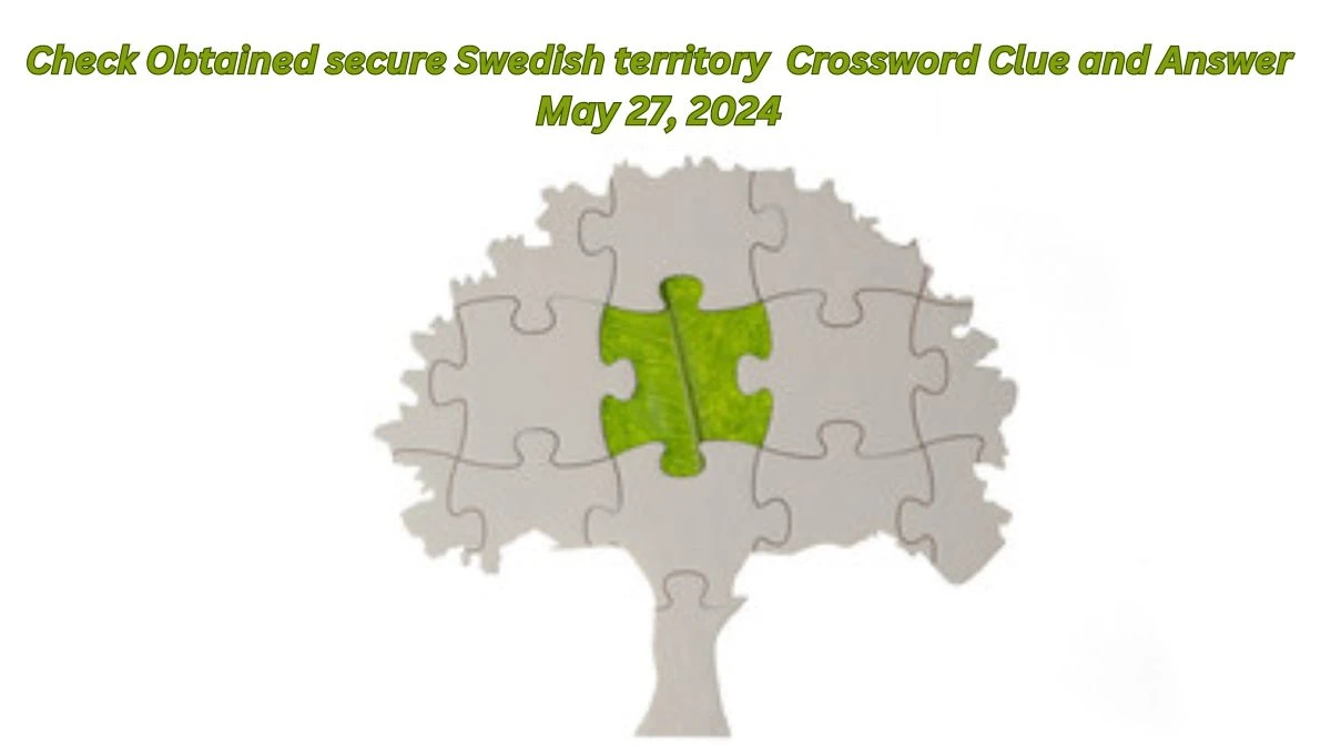 Check Obtained secure Swedish territory Crossword Clue and Answer May