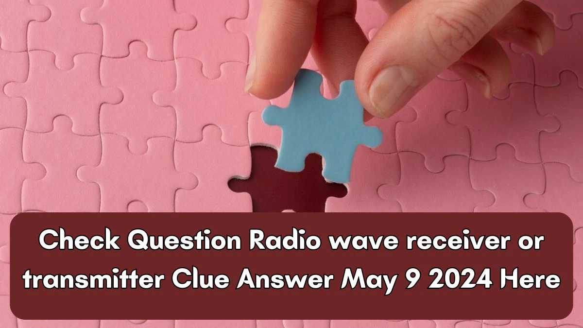 Check Question Radio wave receiver or transmitter Clue Answer May 9 2024 Here