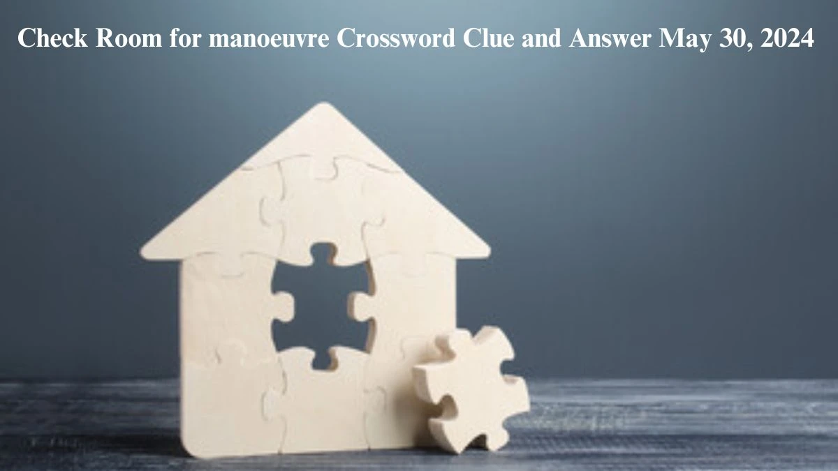 Check Room for manoeuvre Crossword Clue and Answer May 30, 2024